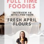 Text for Full Time Foodies interview with Lynn from Fresh April Flours.