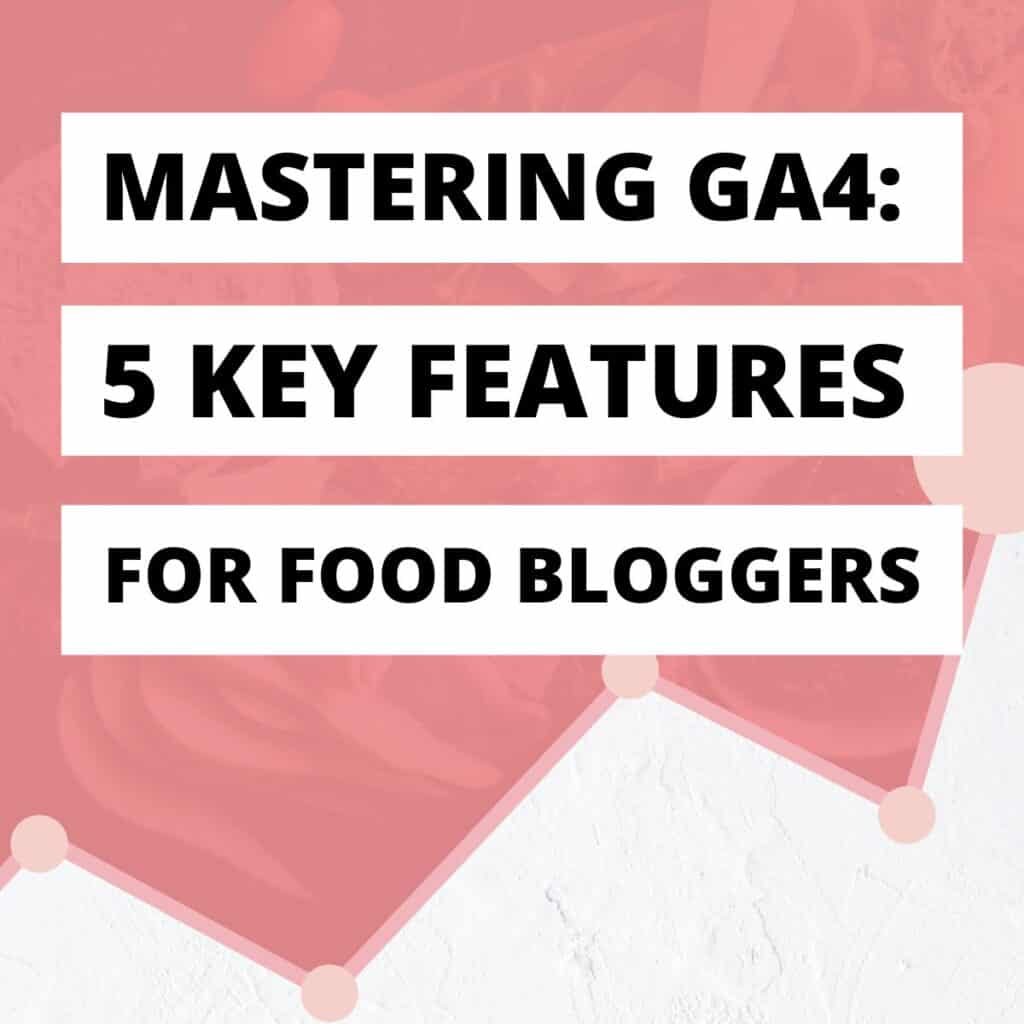 Pink and white background with the words "Mastering GA4: 5 Key Features For Food Bloggers".